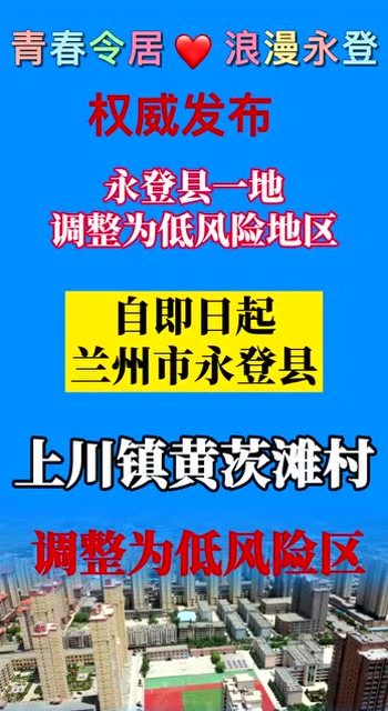 兰州市,兰州市永登县上川镇黄茨滩村调整为低风险地区.