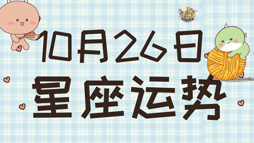 10月26日十二星座运势来袭 一个星座爱情甜蜜一个星座职场顺心 腾讯视频