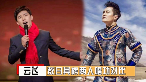 云飞傲日其愣唱功对比,同唱一首歌差距明显,根本不是一个档次!