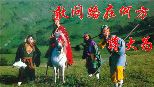 蒋大为一首经典《敢问路在何方,听歌就想起小时候追《西游记》