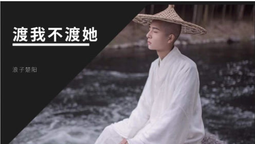 孤独诗人的这首渡我不渡她,一开口充满沧桑,听得如痴如醉