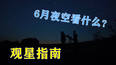 观星指南 6月夜空中最容易寻找和观赏的星象 腾讯视频