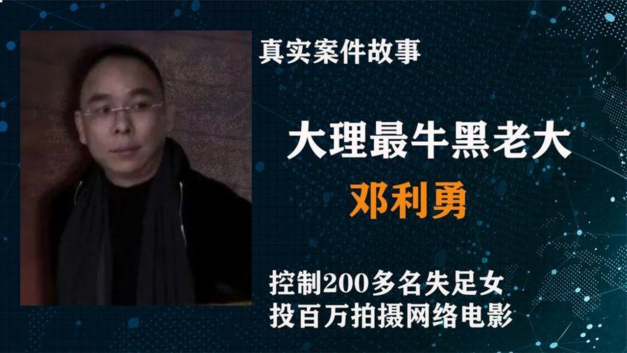 大理文艺黑老大邓利勇,控制200多名女子,曾投百万拍摄网络电影