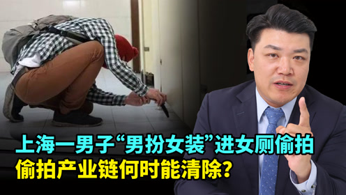 上海一男子“男扮女装”进女厕偷拍，偷拍产业