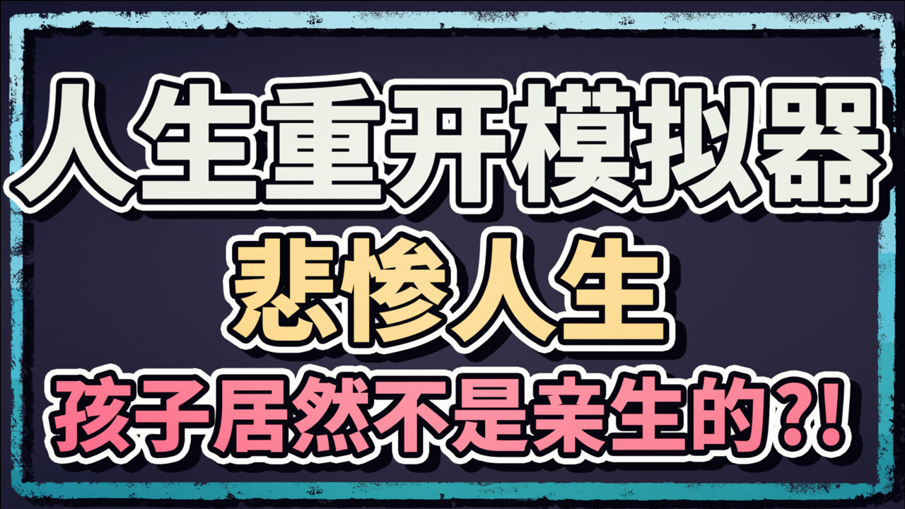 人生重开模拟器:简直悲惨人生!活了大半辈子,孩子不是亲生的!薄海纸鱼