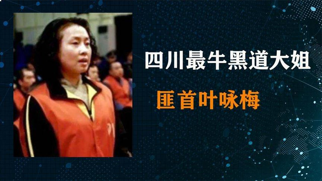 四川黑道大姐叶咏梅,盘踞四川多年为害一方,手段残忍