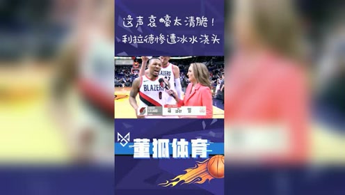 这声哀嚎太清脆了！利拉德惨遭冰水浇头太喜感