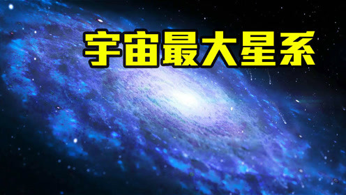 宇宙最大星系到底有多大?科学家:或比银河系大100万倍!