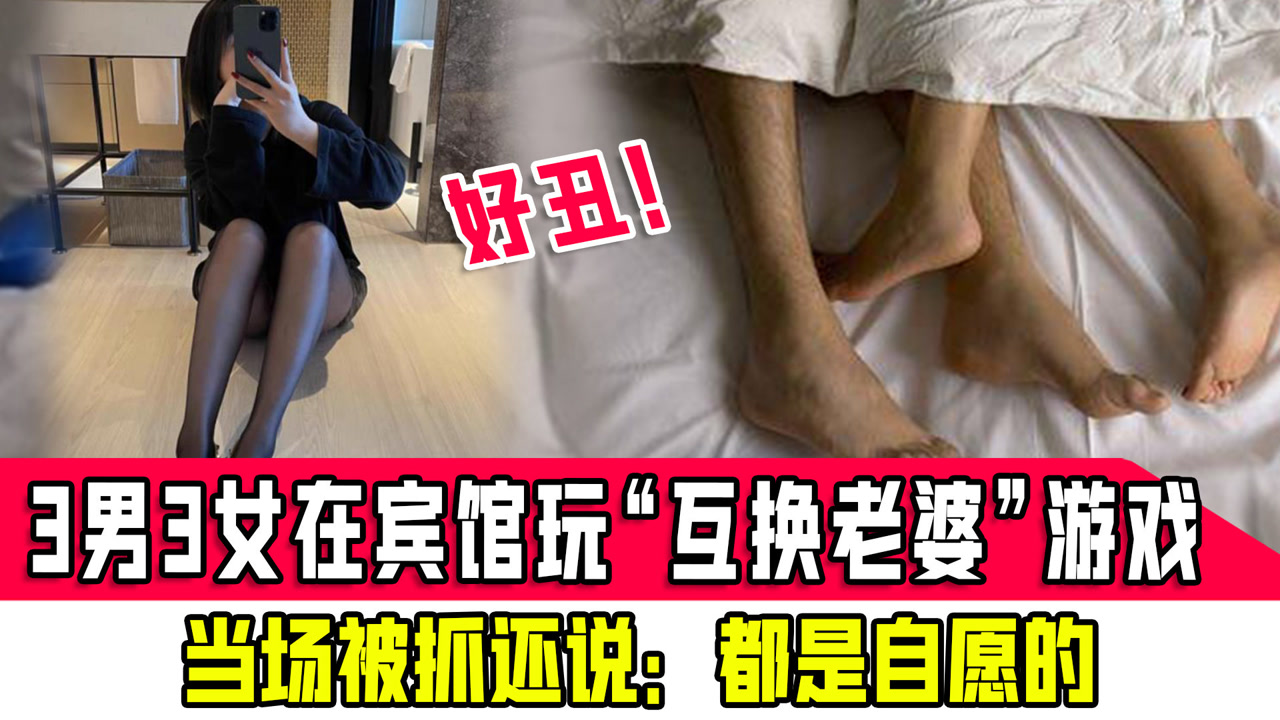 好丑!3男3女在宾馆玩"互换老婆"游戏,当场被抓还说:都是自愿的