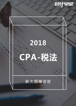 2018注册会计师考试-CPA税法精讲课