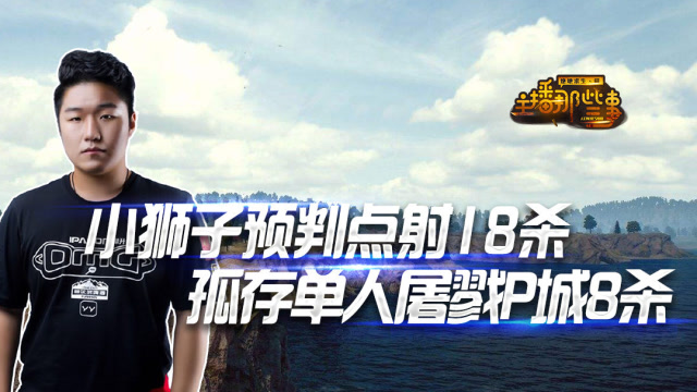 主播那些事： 小狮子预判点射18杀吃鸡 孤存单人四排屠戮P城8杀免费观看
