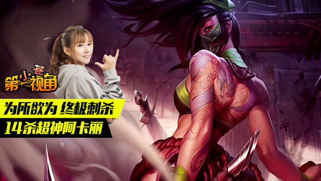 小苍第一视角：为所欲为，终极刺杀，14杀超神阿卡丽免费观看