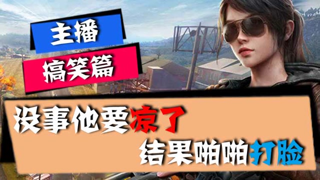 主播搞笑篇：没事他要凉了，结果啪啪打脸免费观看