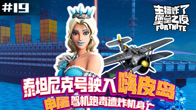 堡垒之夜主播炸了：泰坦尼克号驶入嗨皮岛 申屠驾机跑毒遭炸机身亡免费观看