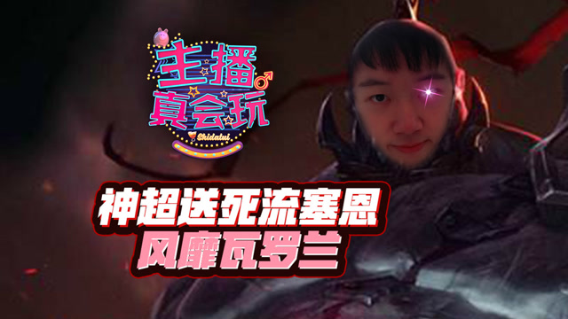 主播真会玩148：神超送死流塞恩风靡瓦罗兰免费观看