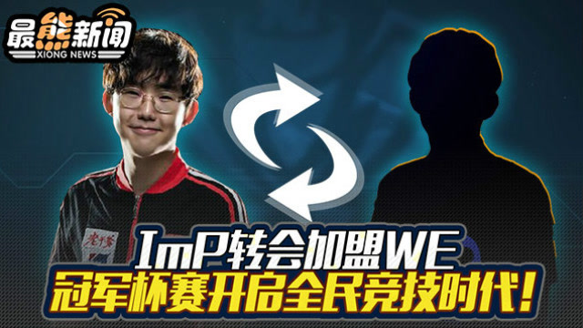 最熊新闻：imp转会加盟WE 冠军杯赛开启LOL全民竞技时代！免费观看