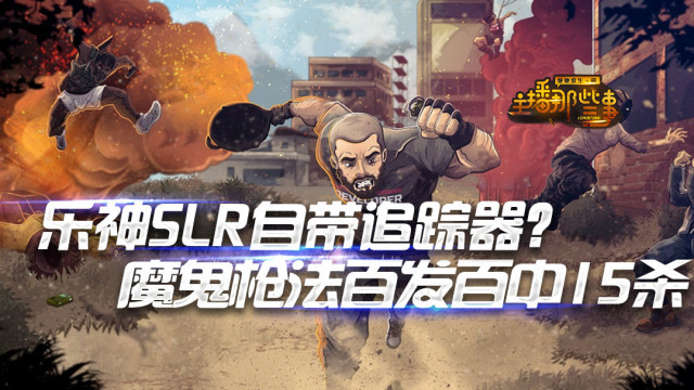 主播那些事： 乐神SLR自带追踪器？ 魔鬼枪法百发百中15杀免费观看