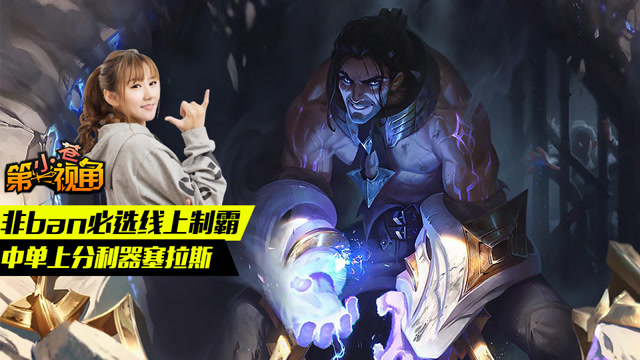 小苍第一视角：非ban必选线上制霸 中单上分利器塞拉斯免费观看