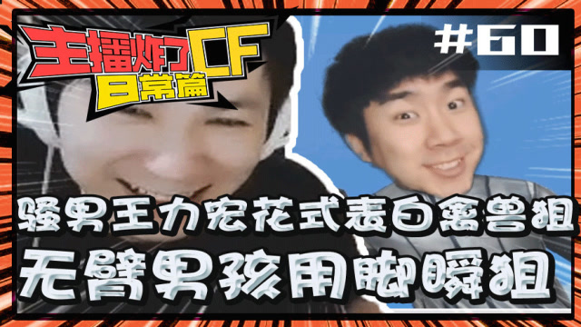 主播炸了CF篇S2#60：骚男表白禽兽狙 无臂男孩用脚瞬狙免费观看