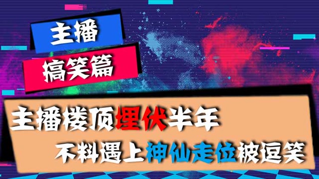 主播搞笑篇：主播楼顶埋伏半年，不料遇上神仙走位被逗笑免费观看