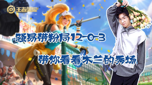 王者荣耀骚易带粉局12-0-3，带你看看易总花木兰的秀场免费观看