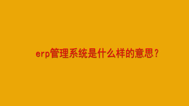 erp管理系统是什么样的意思？