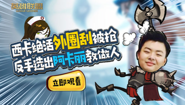 [鹅电大企划]西卡绝活外圈刮被抢 反手选出阿卡丽教做人免费观看