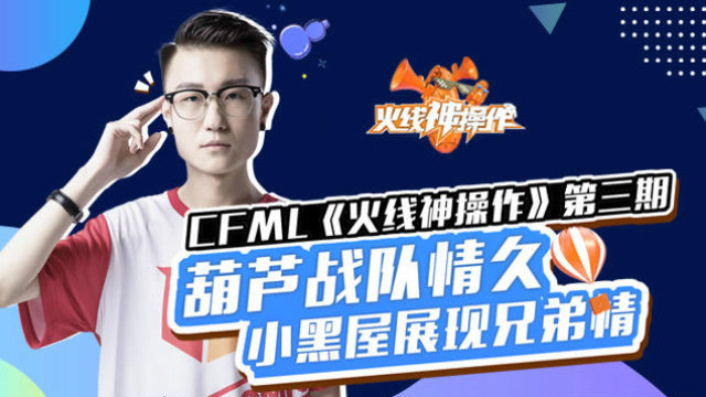 CFML《火线神操作》第三期：葫芦战队情久 小黑屋展现兄弟情免费观看