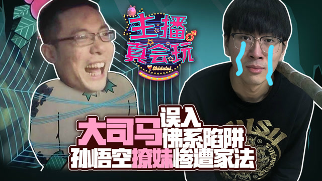 主播真会玩151：大司马误入佛系陷阱，孙悟空撩妹惨遭家法免费观看