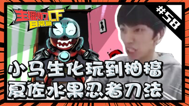 主播炸了CF篇S2#58：小马生化玩到抽搐 夏佐水果忍者刀法免费观看