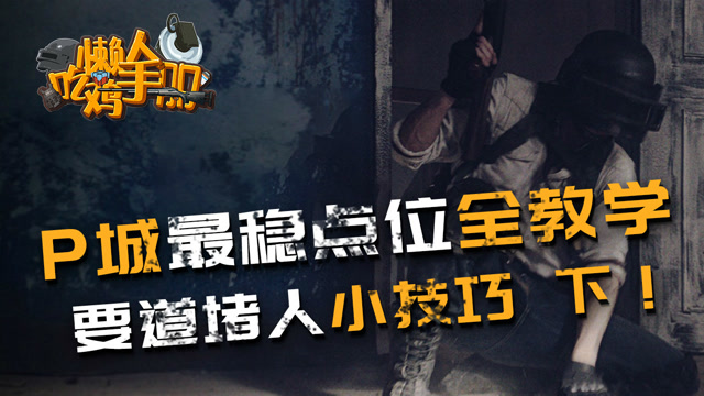 懒人吃鸡手册：P城最稳点位全教学，要道堵人小技巧下！免费观看