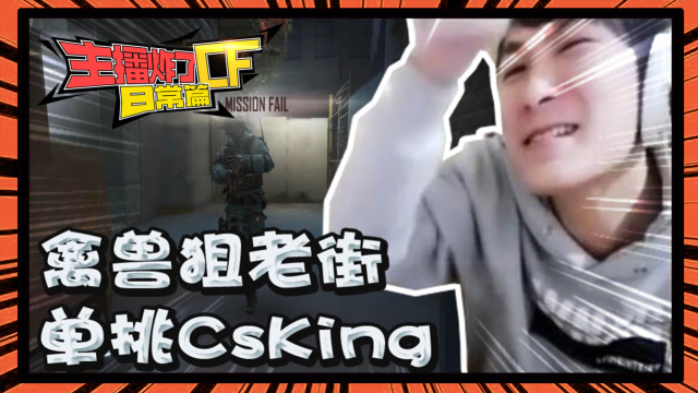 主播炸了cf篇s2第45期：禽兽狙老街单挑csking 周虎要你giao giao！免费观看