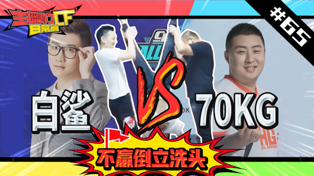 主播炸了CF篇S2#65：白鲨70kg巅峰对决倒立洗头免费观看