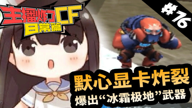 主播炸了CF篇S2#76：默心显卡炸裂 爆出“冰霜极地”免费观看
