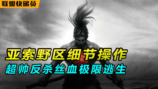 联盟快递员：亚索野区细节操作，超帅反杀丝血极限逃生免费观看