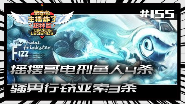 主播炸了超神篇155：摇摆哥电刑鱼人4杀 骚男行窃亚索3杀免费观看
