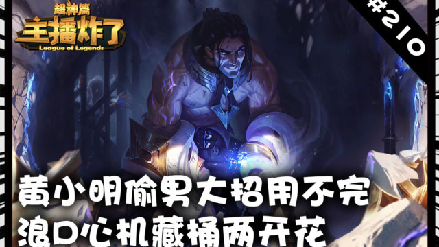 LOL主播炸了超神210：黄小明偷男大招用不完 浪D心机藏桶两开花免费观看