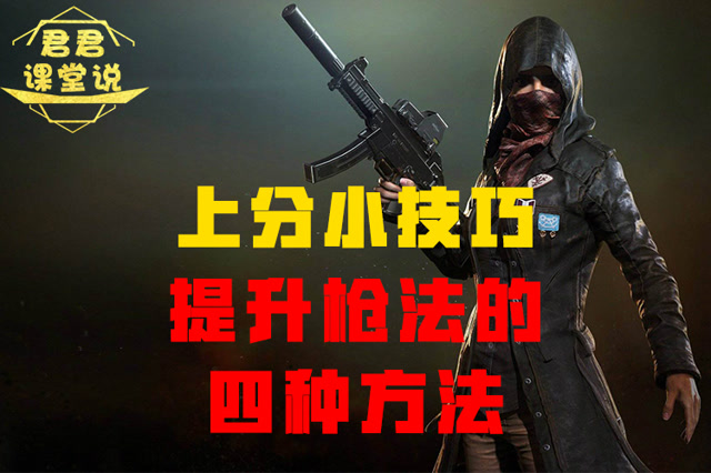 君君课堂说：上分小技巧！提升枪法的四种方法！免费观看