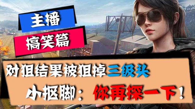 主播搞笑篇：对狙结果被狙掉三级头，小抠脚：你再探一下！免费观看