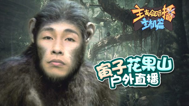 主播真会玩主机篇84：寅子花果山户外直播免费观看