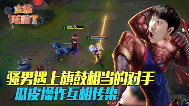 主播玩脱了125：骚男旗鼓相当的对手 瓜皮操作互相传染免费观看