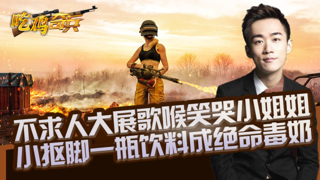 吃鸡奇兵：不求人大展歌喉笑哭小姐姐，小抠脚一瓶饮料成绝命毒奶？免费观看