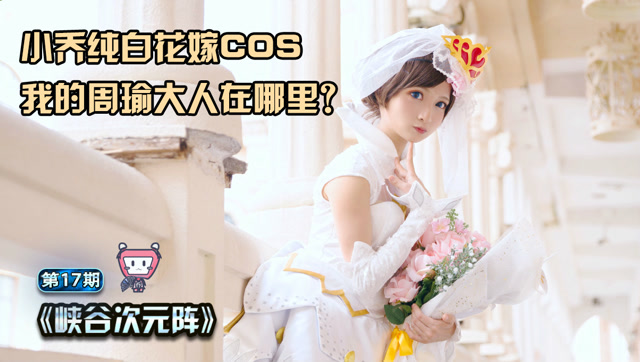 王者荣耀 小乔纯白花嫁cosplay，妈妈，我想娶这个女孩子回家免费观看