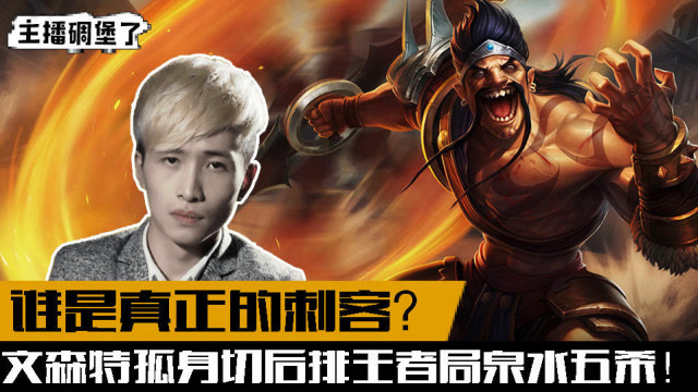 主播碉堡了130.谁是真正刺客？ 文森特孤身切后排王者局泉水五杀！免费观看