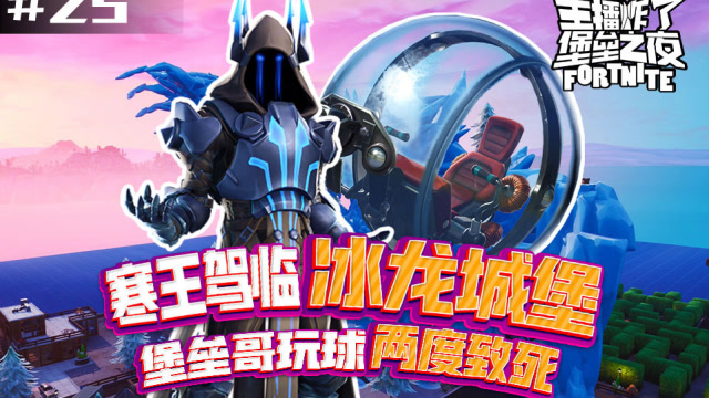 主播炸了堡垒之夜25：寒王驾临冰龙城堡 堡垒哥玩球两度致死免费观看