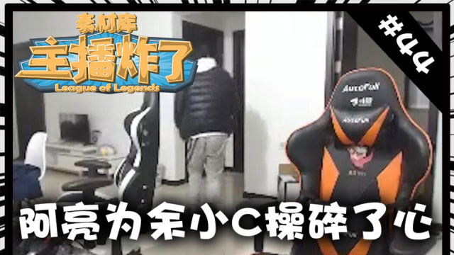 LOL主播炸了素材库第四十四期：阿亮为余小C操碎了心免费观看