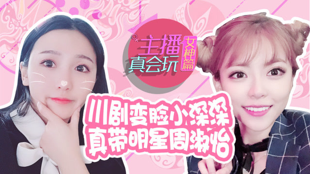 主播真会玩女神篇59：川剧变脸小深深，真带明星周淑怡免费观看