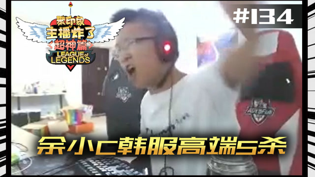 主播炸了超神篇134：余小C韩服高端5杀 永远感冒的君克超极限锐雯免费观看