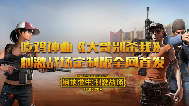 吃鸡神曲《大哥别杀我》刺激战场定制版全网首发免费观看