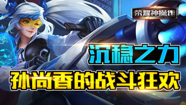 荣耀神操作：沉稳之力孙尚香的战斗狂欢免费观看